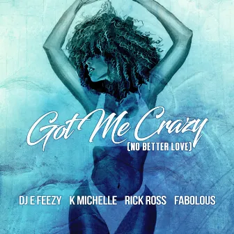 Got Me Crazy (No Better Love) feat. K Michelle, Rick Ross, Fabolous by DJ E-Feezy