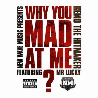 Why You Mad At Me? (feat. Mr. Lucky) by Remo the Hitmaker