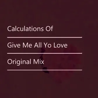 Give Me All Yo Love by Calculations Of