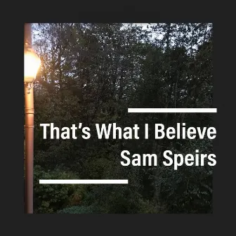 That's What I Believe by Sam Speirs