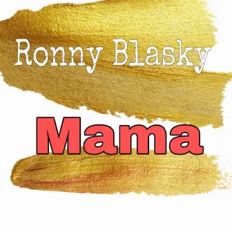 Mama by Ronny Blasky