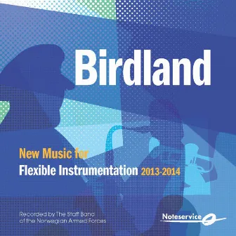 Birdland - New Music for Flexible Instrumentation 2013-2014 by THE STAFF BAND OF THE NORWEGIAN ARMED FORCES