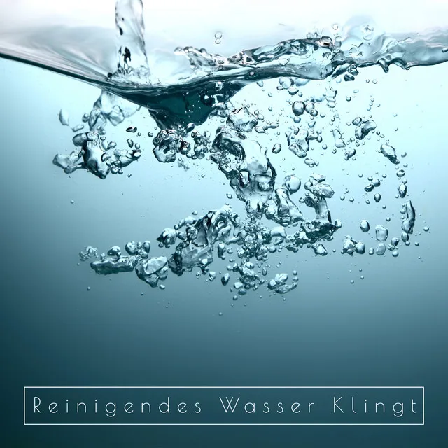 Reinigendes Wasser Klingt - Ausgewählte Naturmelodien für Entspannung, Meditation, Spa, Schlaf oder Yoga