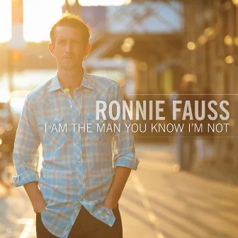 I Am the Man You Know I'm Not by Ronnie Fauss