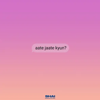 Aate Jaate Kyun? by Shai