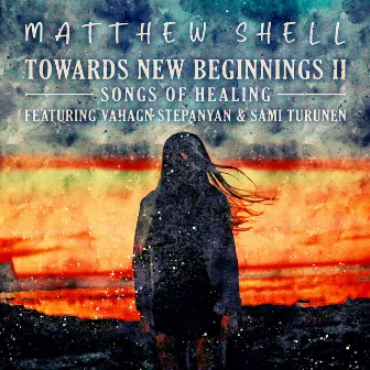 Towards New Beginnings II - Songs of Healing by Matthew Shell