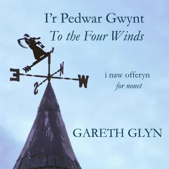 I'r Pedwar Gwynt / To the Four Winds by Gareth Glyn