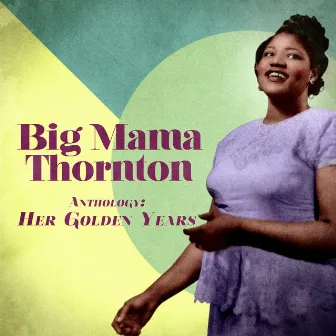 Anthology: Her Golden Years (Remastered) by Big Mama Thornton