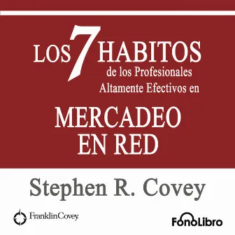 Los 7 Habitos de los Profesionales Altamente Efectivos en MERCADEO EN RED de Stephen R. Covey (abreviado) by Stephen R. Covey