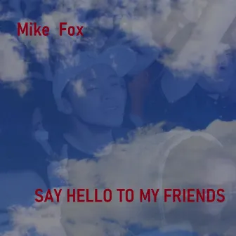 Say Hello To My Friends by Mike Fox