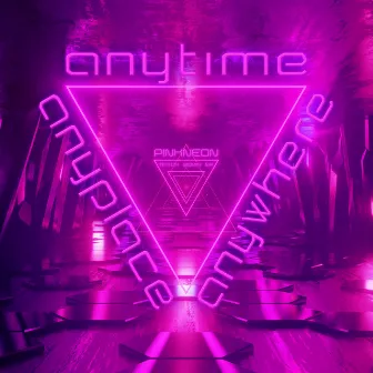 Anyplace, Anywhere, Anytime by Pink Neon