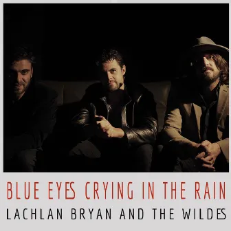 Blue Eyes Crying in the Rain by Lachlan Bryan And The Wildes