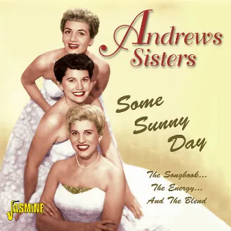 Some Sunny Day - The Songbook, The Energy And The Blend by The Andrews Sisters