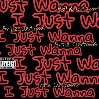 I Just Wanna by Artie Customs