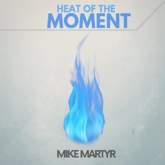 Heat of the Moment by Mike Martyr