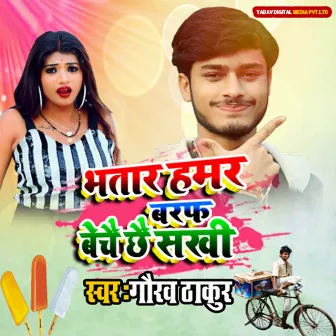 Bhatar Hamar Baraf Bechai Chai Sakhi by Gaurav Thakur