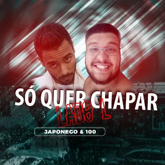 Só Quer Chapar by 100