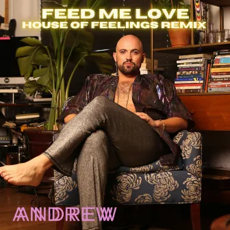 Feed Me Love (House of Feelings Remix) by Andrew Leonard