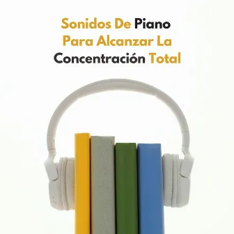 Sonidos De Piano Para Alcanzar La Concentración Total by 