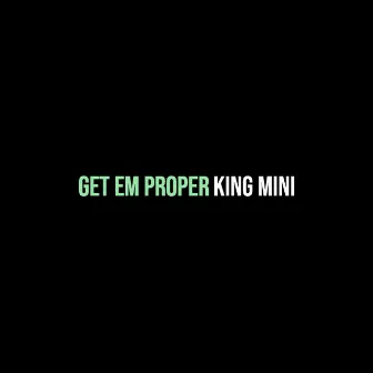 Get Em Proper by King Mini