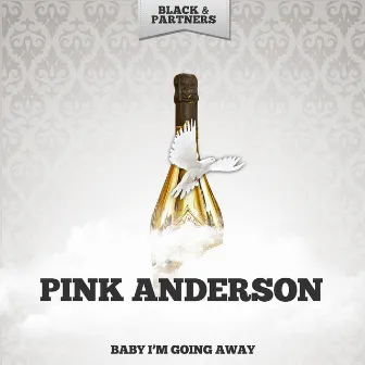 Baby I'm Going Away by Pink Anderson