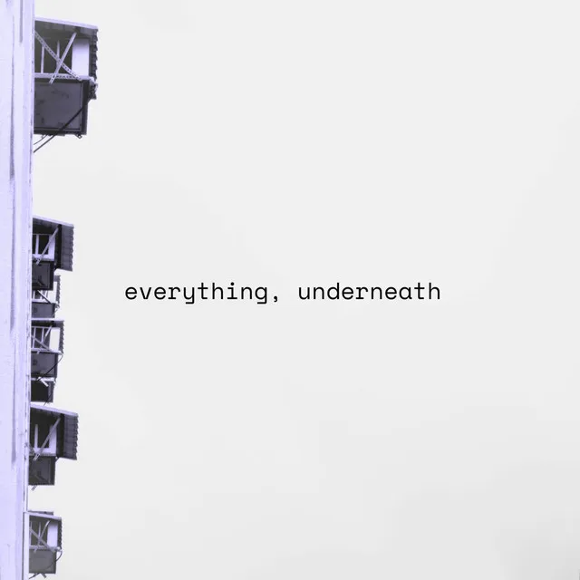 everything, underneath