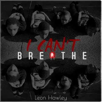 I Can't Breathe by Leon Hawley