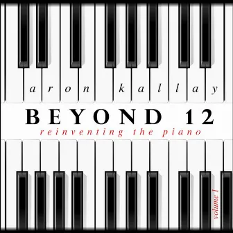 Beyond 12: Reinventing the Piano, Vol. 1 by Aron Kallay