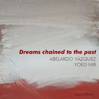 Dreams Chained to the Past by Abelardo Vázquez