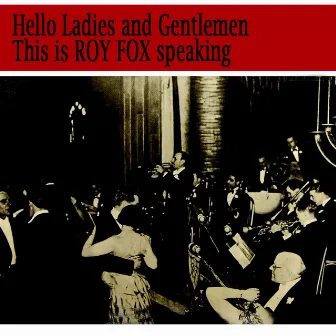 Hello Ladies and Gentlemen this is Roy Fox Speaking by Roy Fox