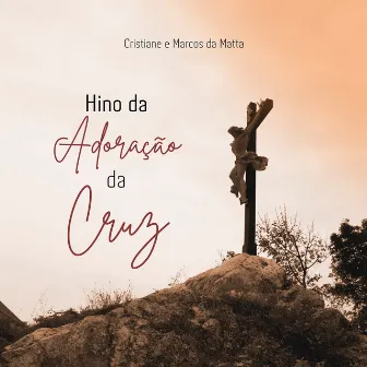 Hino da Adoração da Cruz by Cristiane e Marcos da Matta