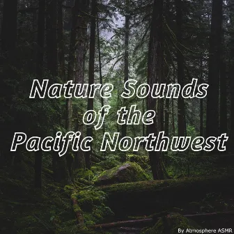 Nature Sounds Of The Pacific Northwest by Atmosphere Asmr