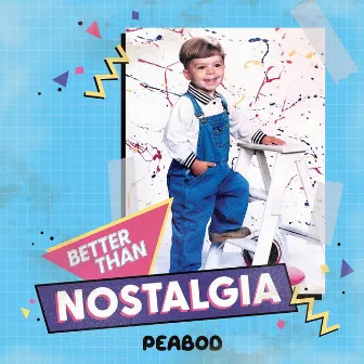 Better Than Nostalgia by PEABOD