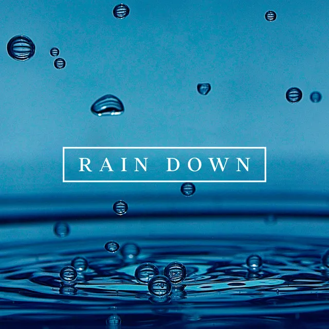 Rain Down: Relaxing, Calming & Soothing Rain Sounds