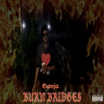 Burn Bridges by Ganja