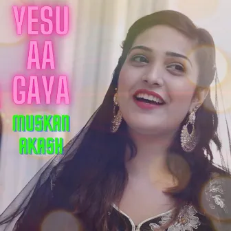 Yesu Aa Gaya by Muskan Akash