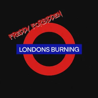 Londons Burning by FREDDY FORBIDDEN