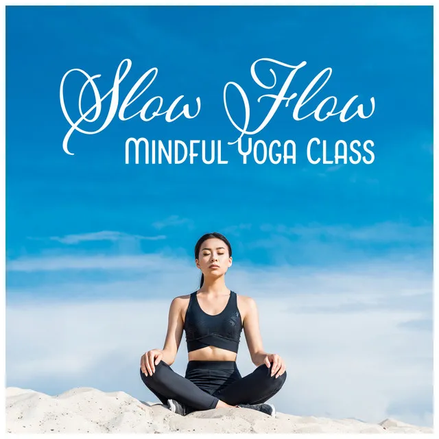 Slow Flow (Mindful Yoga Class Music, Conscious Flowing of Breath, Awareness of Movement)