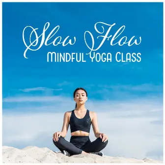 Slow Flow (Mindful Yoga Class Music, Conscious Flowing of Breath, Awareness of Movement) by Namaste Yoga Group