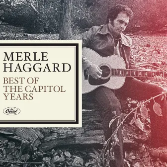 Merle Haggard - The Best Of The Capitol Years by Merle Haggard