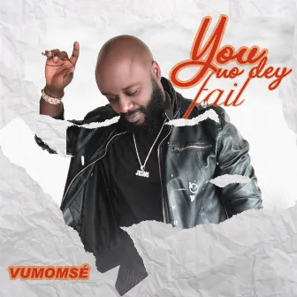 You No Dey Fail by Vumomsé