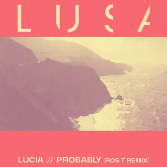 Lucia // Probably (Ros T Remix) by LUSA