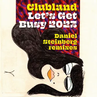 Let's Get Busy 2023 (Daniel Steinberg Remixes) by Clubland