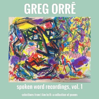 Spoken Word Recordings, Vol.1, selections from I Am In It a collection of poems by Greg Orrē