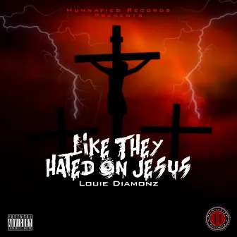 LikeThey Hated on Jesus by Louie Diamonz