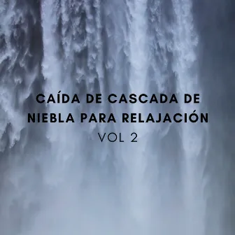 Caída De Cascada De Niebla Para Relajación Vol. 2 by Relájate