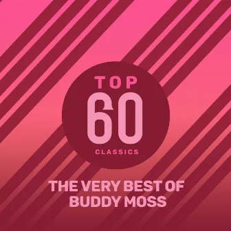 Top 60 Classics - The Very Best of Buddy Moss by Buddy Moss