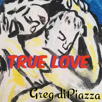 True Love by Greg Dipiazza