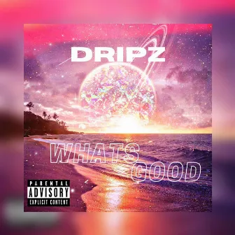 What's Good by Dripz