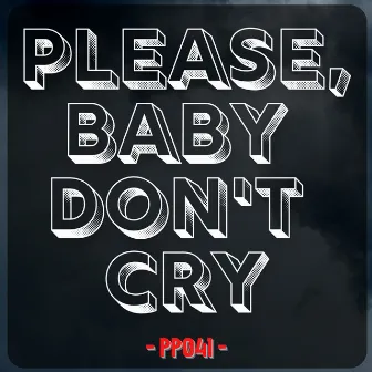 Please Baby Don't Cry by PP041